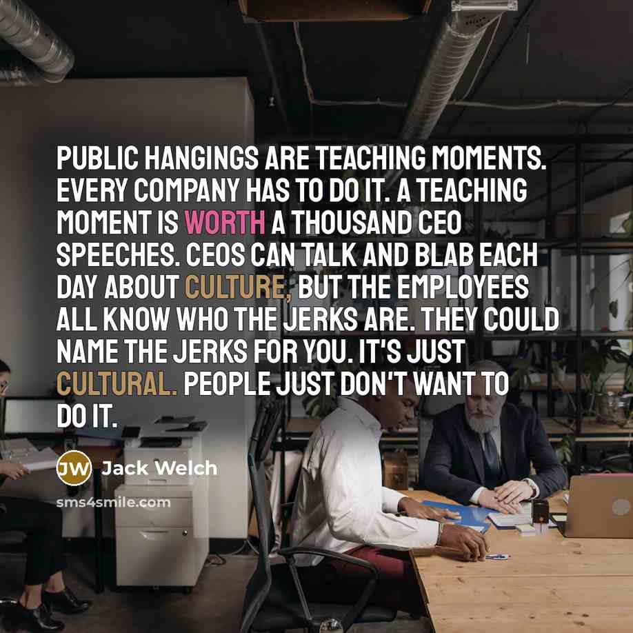 “Public hangings are teaching moments. Every company has to do…” quote by Jack Welch
