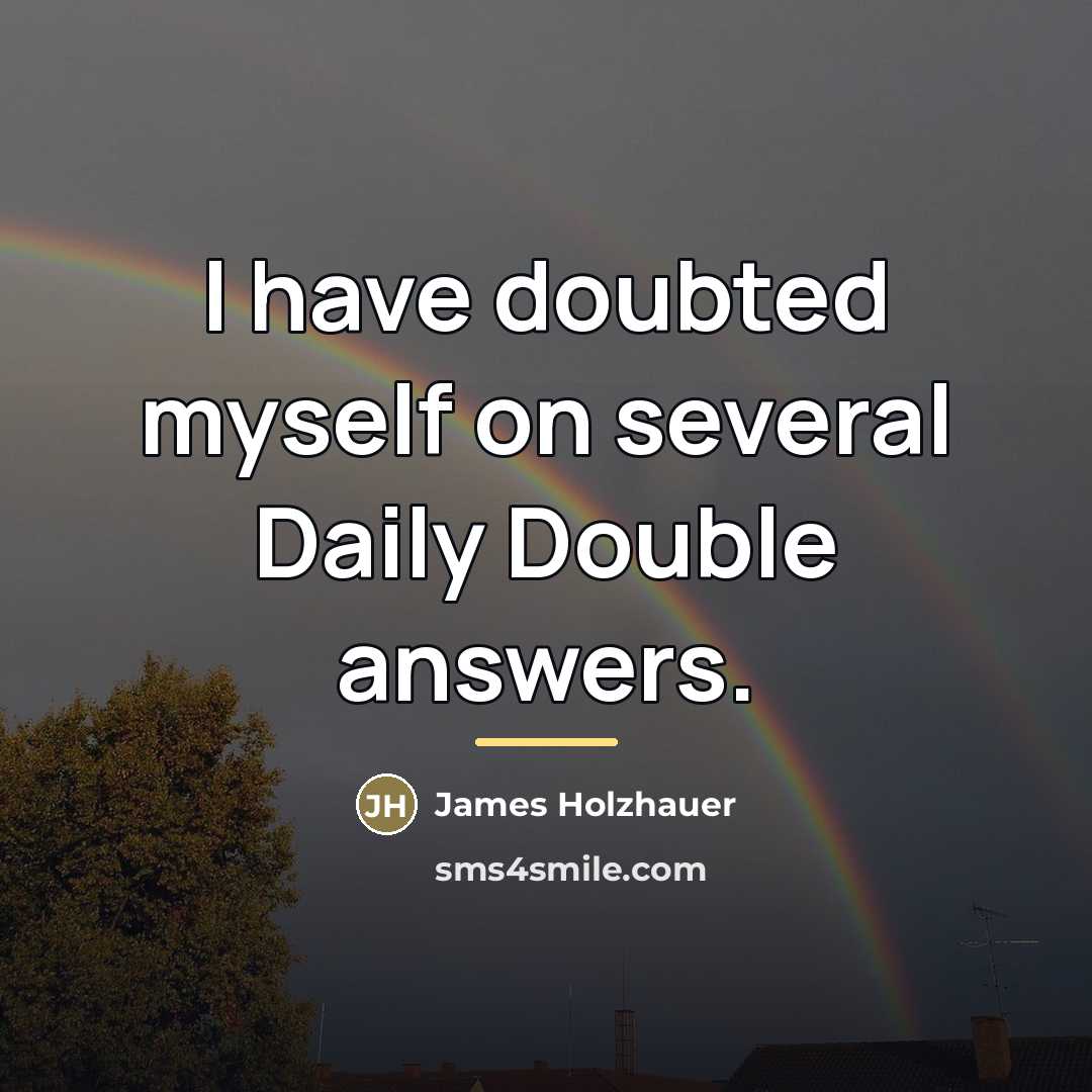 “I have doubted myself on several Daily Double answers.…” quote by James Holzhauer