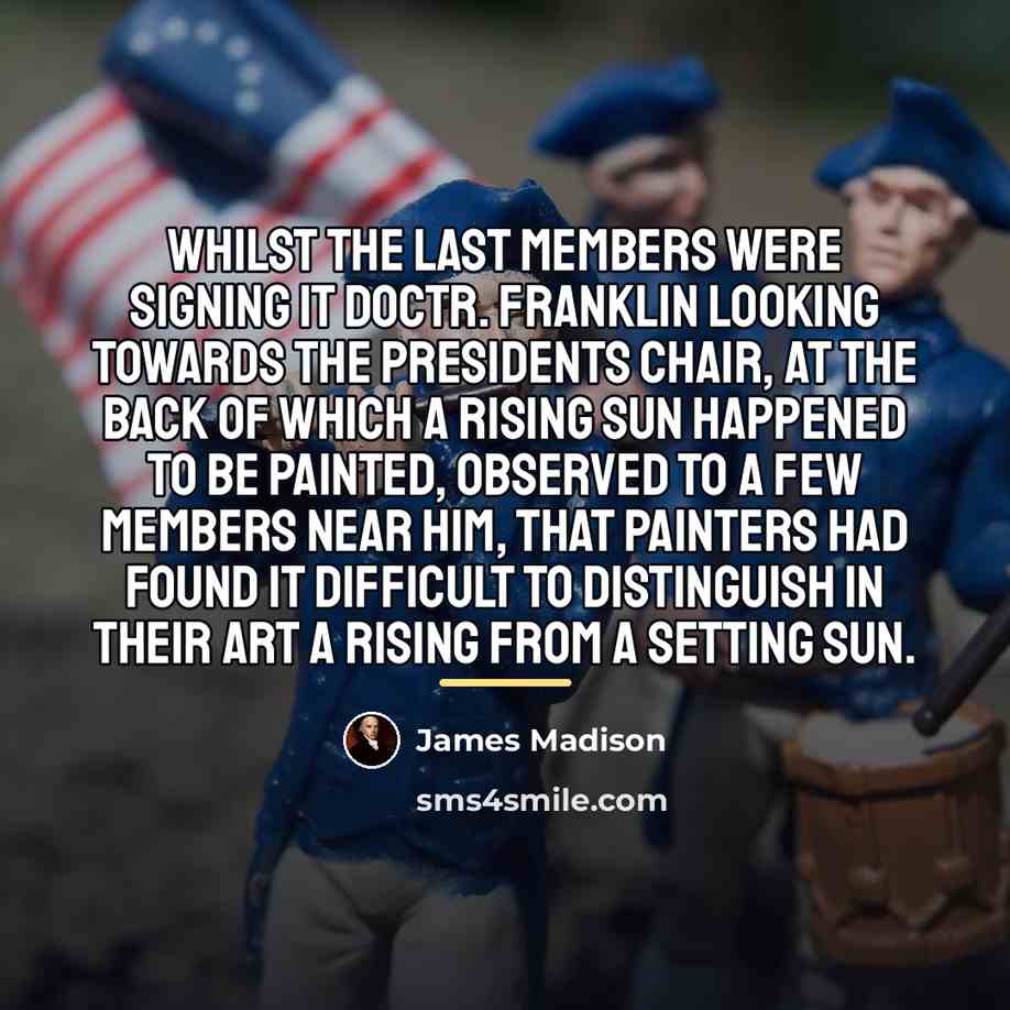 “Whilst the last members were signing it Doctr. Franklin looking…” quote by James Madison