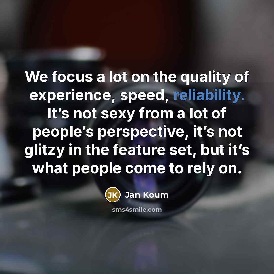“We focus a lot on the quality of experience, speed,…” quote by Jan Koum