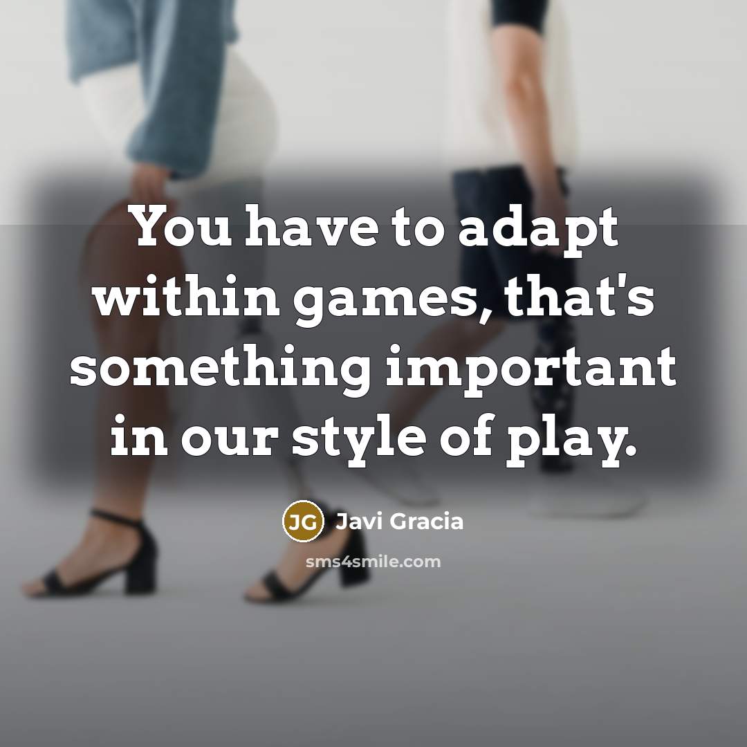 “You have to adapt within games, that's something important in…” quote by Javi Gracia