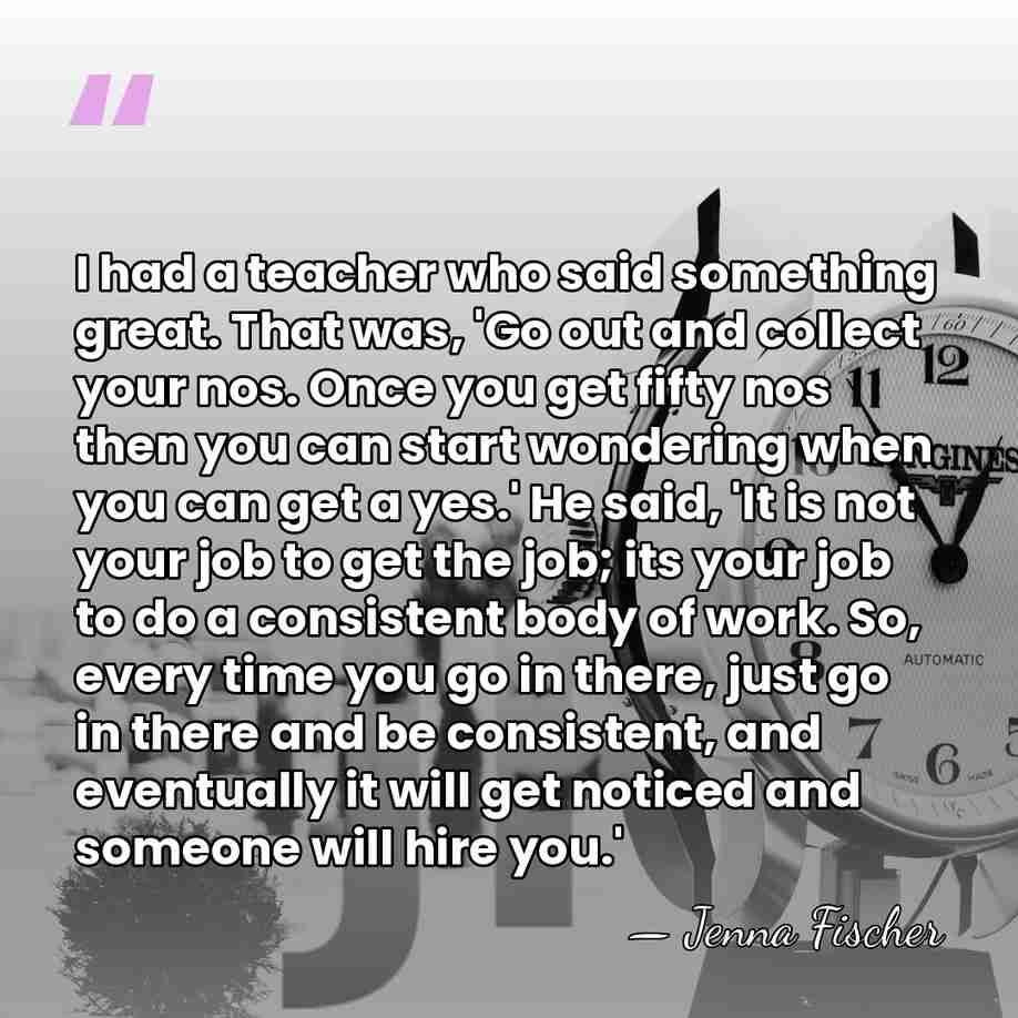 I had a teacher who said something great. That was, 'Go out&hellip; - Jenna Fischer