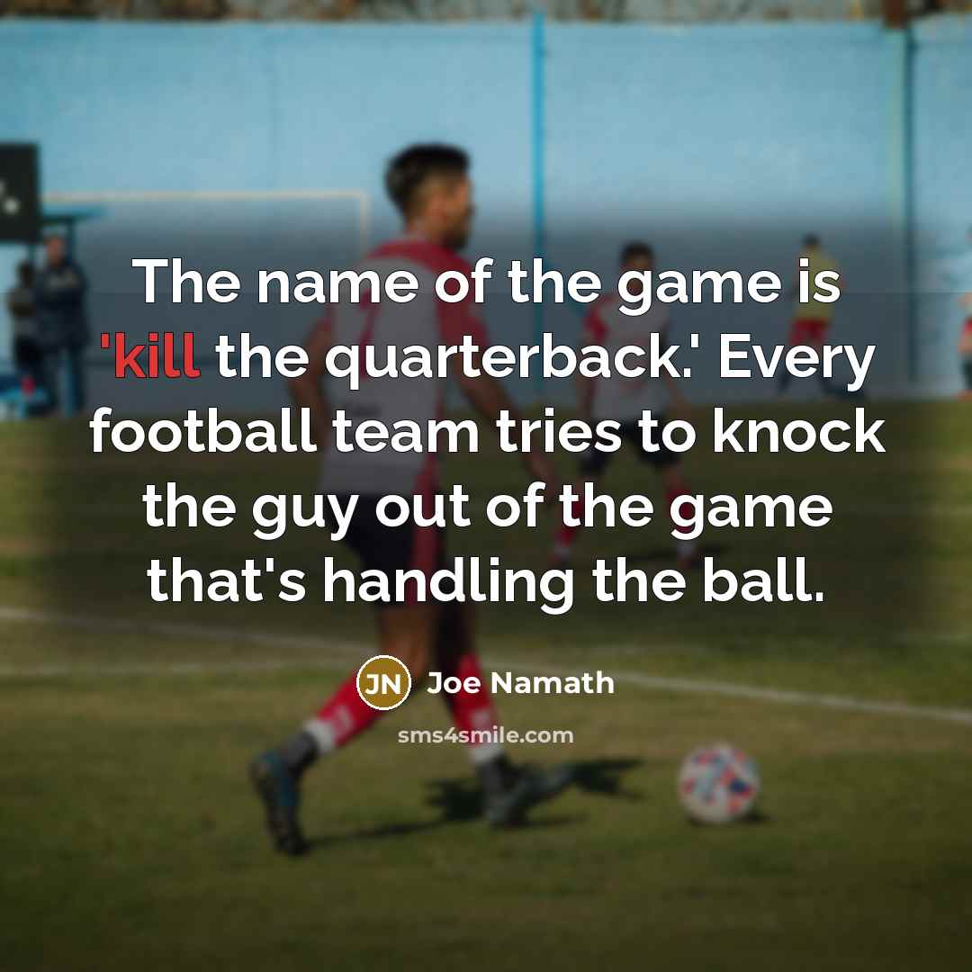 “The name of the game is 'kill the quarterback.' Every…” quote by Joe Namath