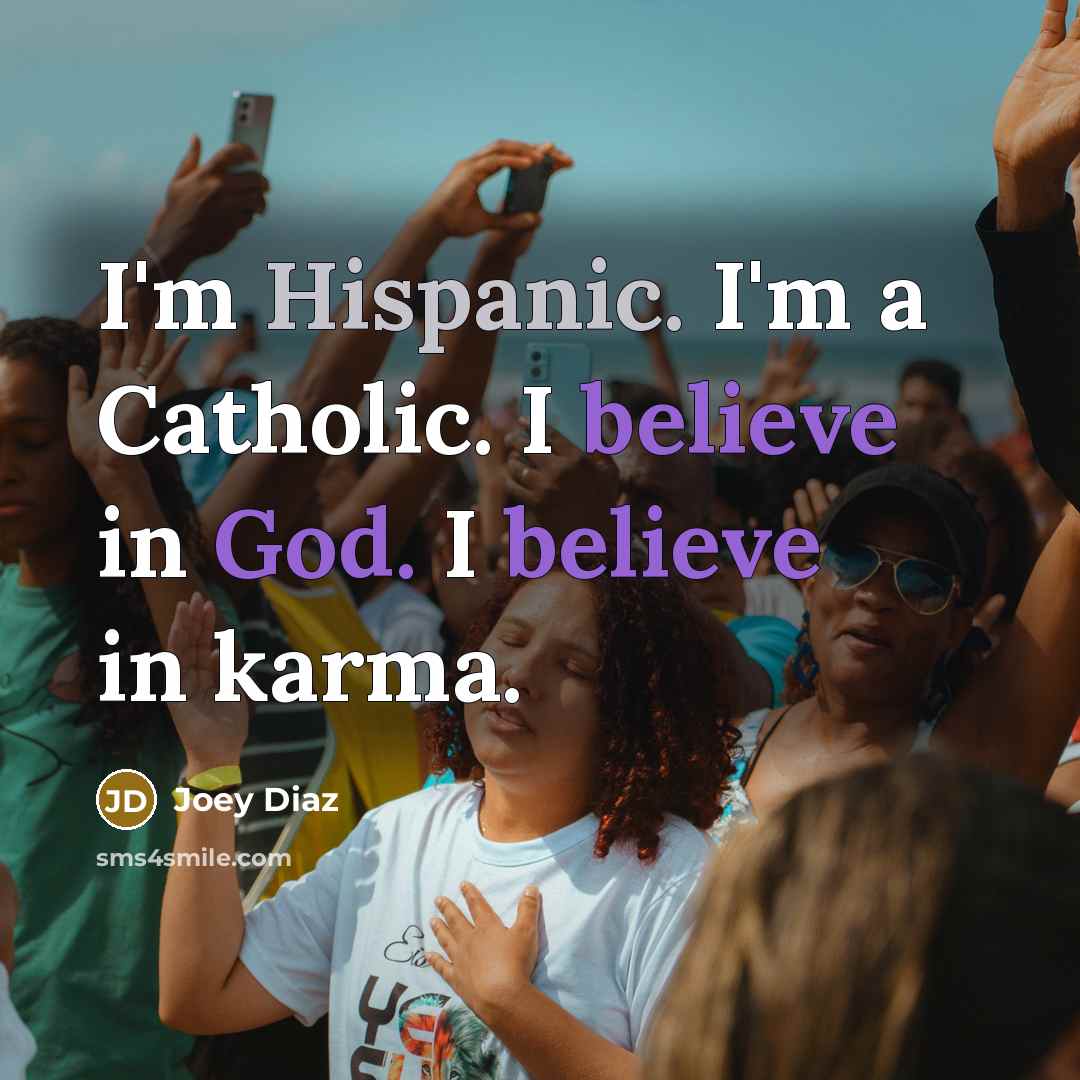 “I'm Hispanic. I'm a Catholic. I believe in God. I…” quote by Joey Diaz