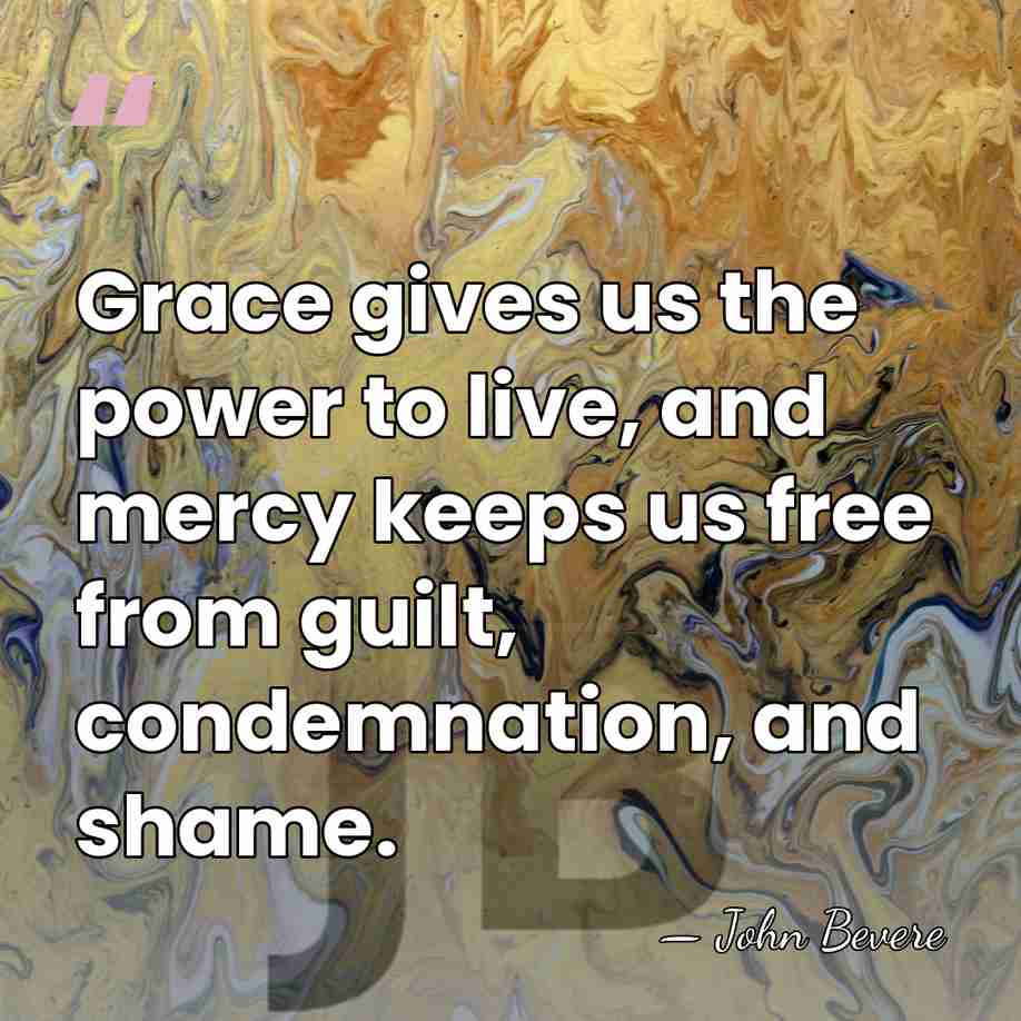 Grace gives us the power to live, and mercy keeps us free&hellip; - John Bevere