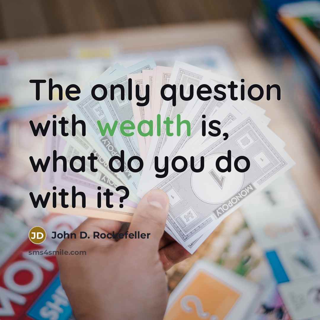 “The only question with wealth is, what do you do…” quote by John D. Rockefeller