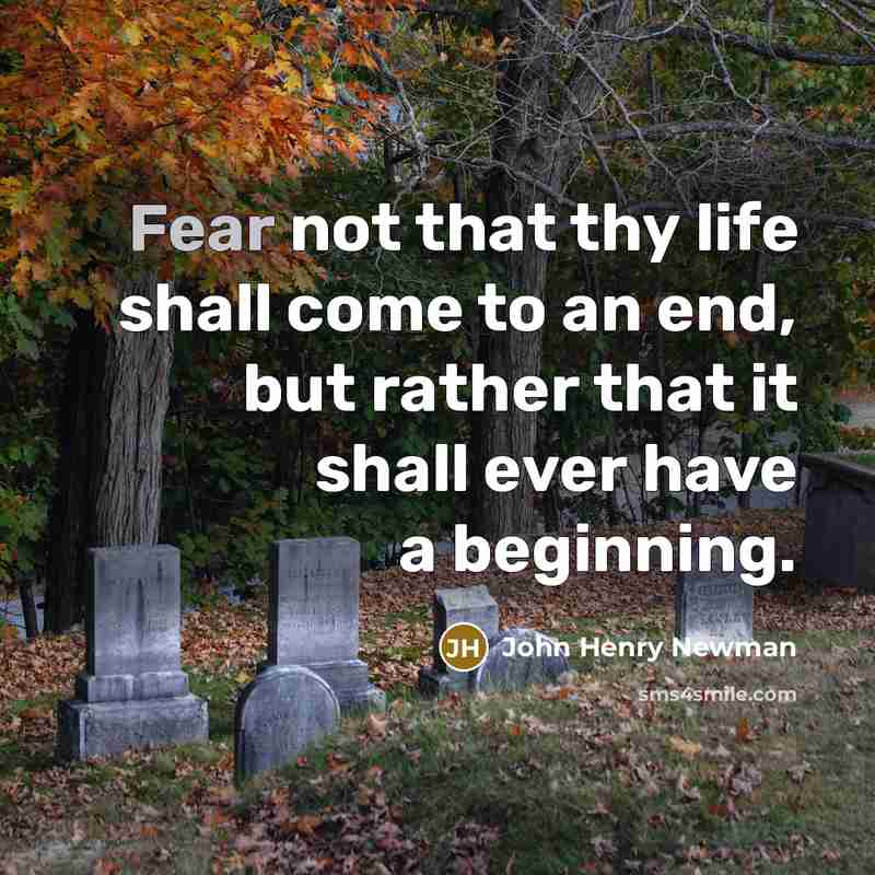 “Fear not that thy life shall come to an end,…” quote by John Henry Newman