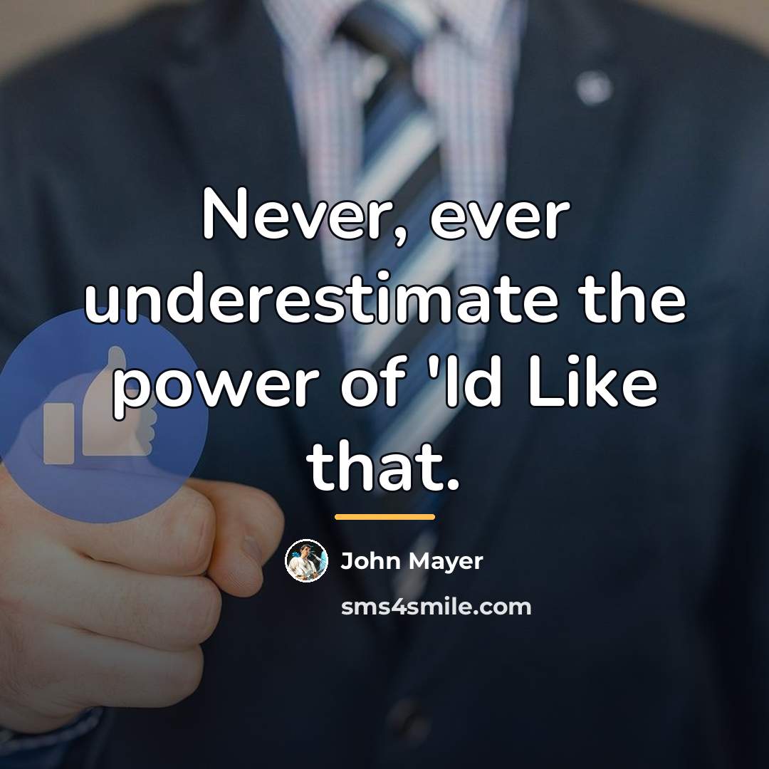 “Never, ever underestimate the power of 'Id Like that.…” quote by John Mayer