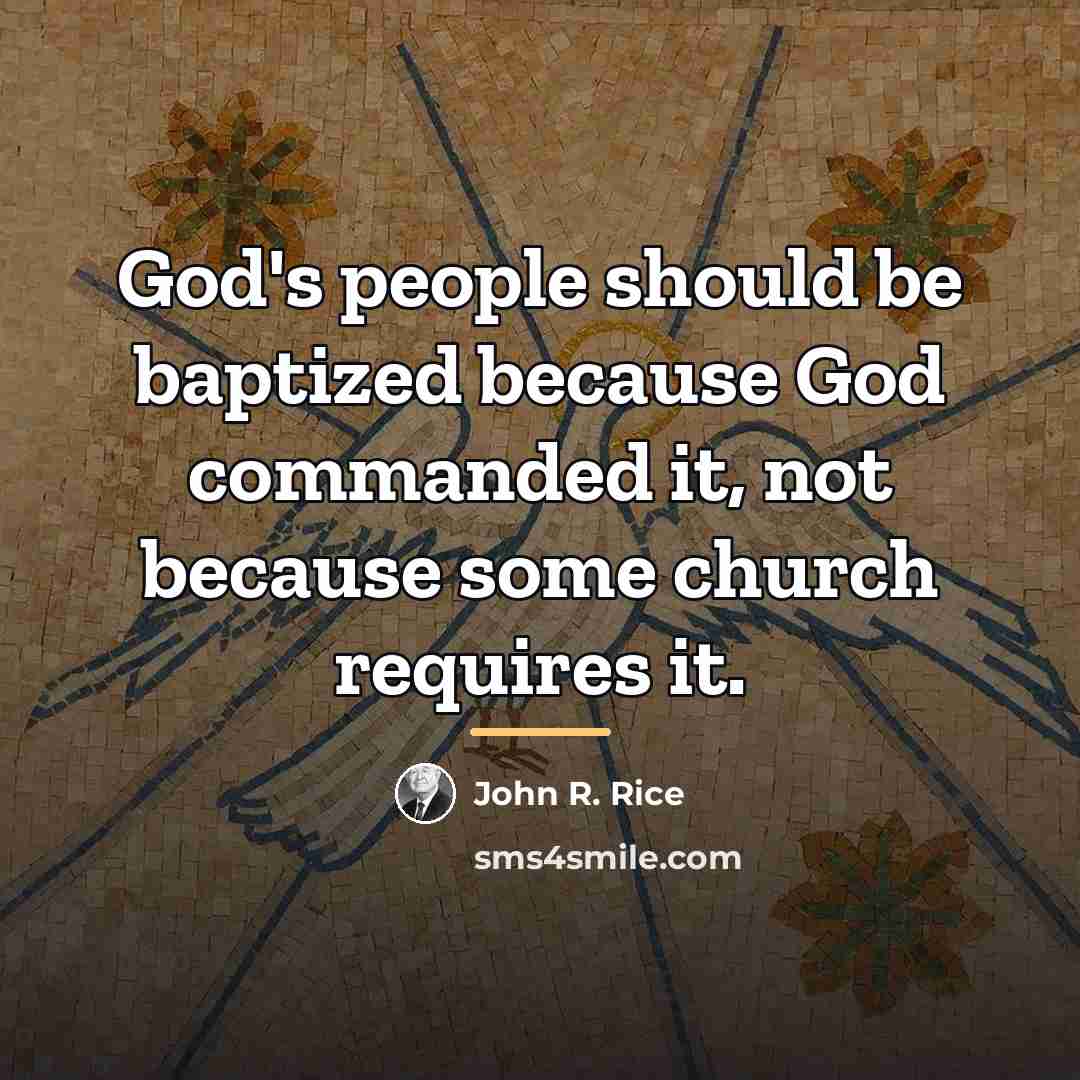 “God's people should be baptized because God commanded it, not…” quote by John R. Rice