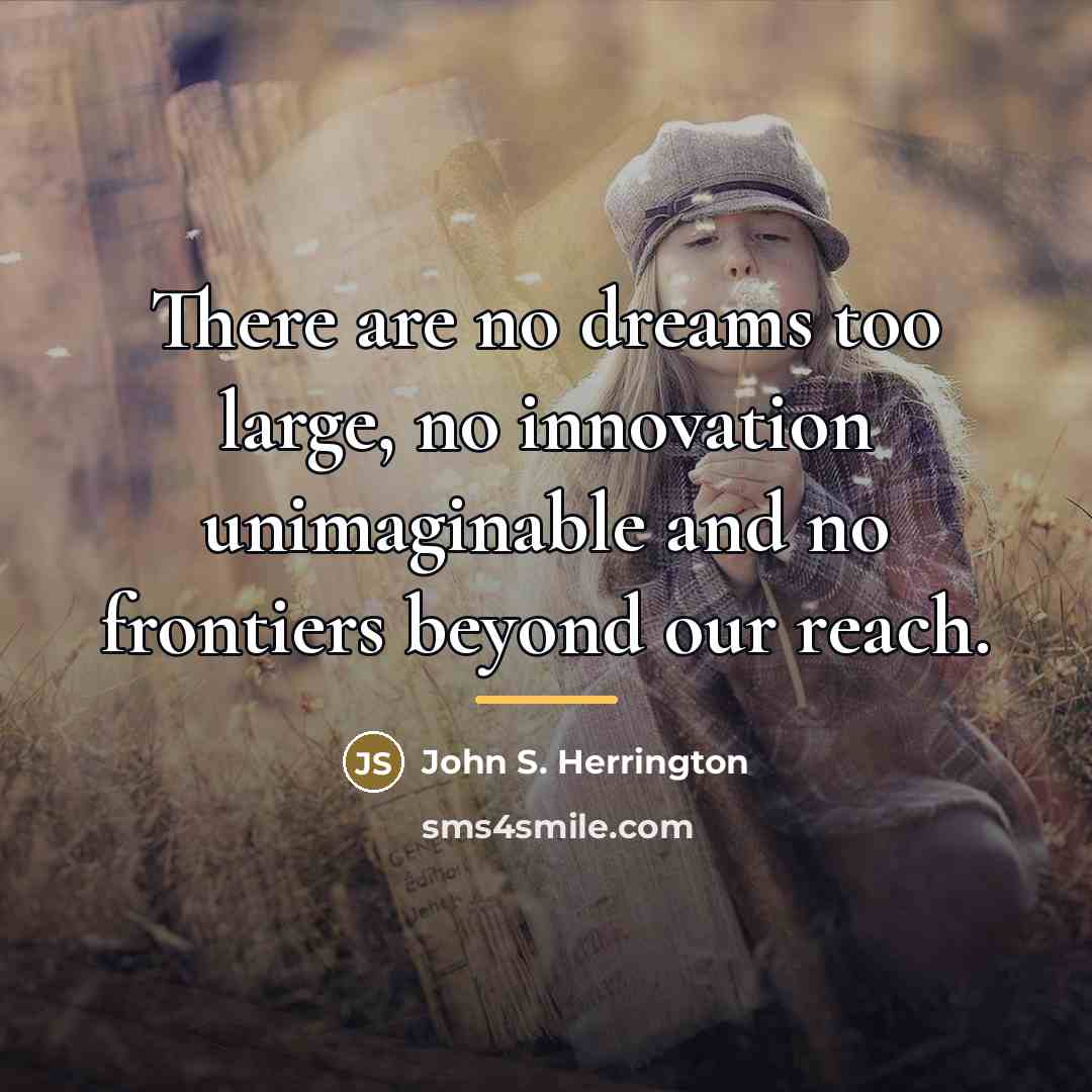 “There are no dreams too large, no innovation unimaginable and…” quote by Anonymous