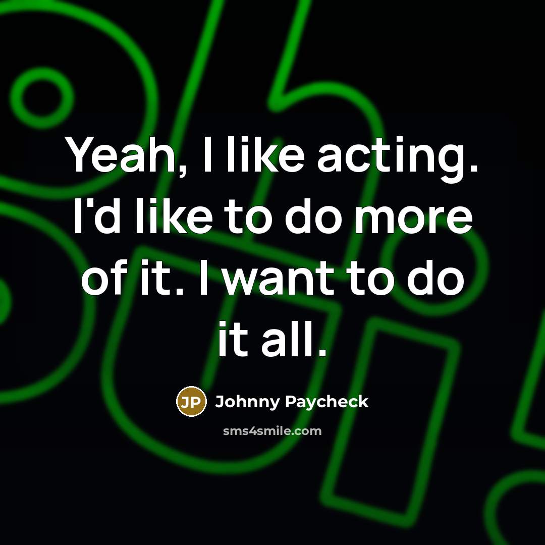 “Yeah, I like acting. I'd like to do more of…” quote by Johnny Paycheck