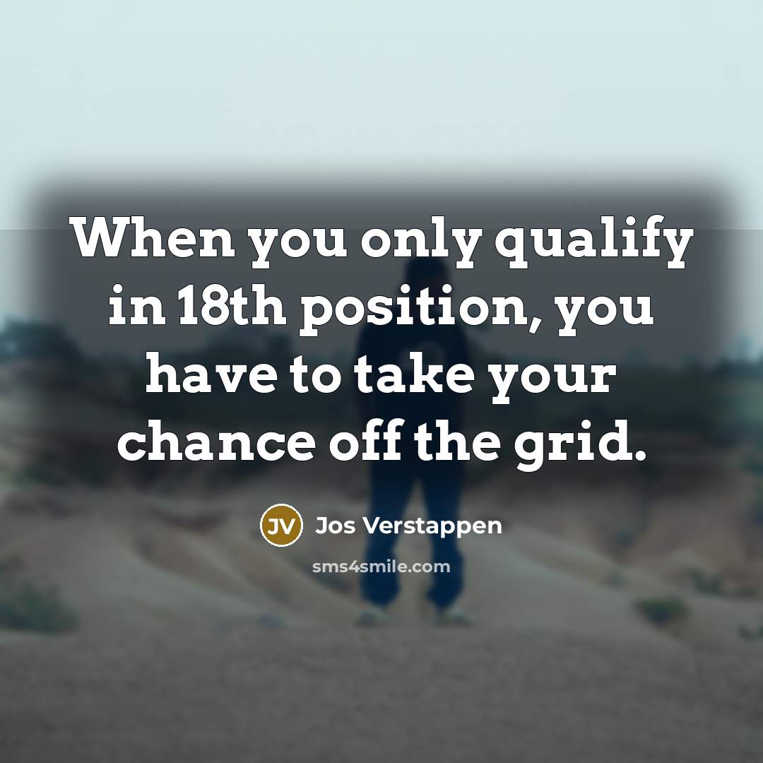 “When you only qualify in 18th position, you have to…” quote by Jos Verstappen