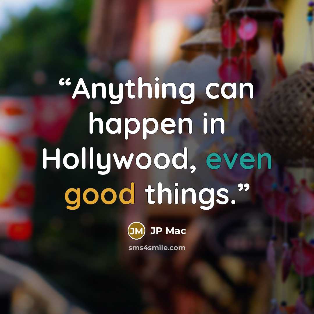 “Anything can happen in Hollywood, even good things.” quote by JP Mac