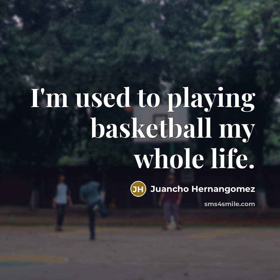 “I'm used to playing basketball my whole life.…” quote by Juancho Hernangomez