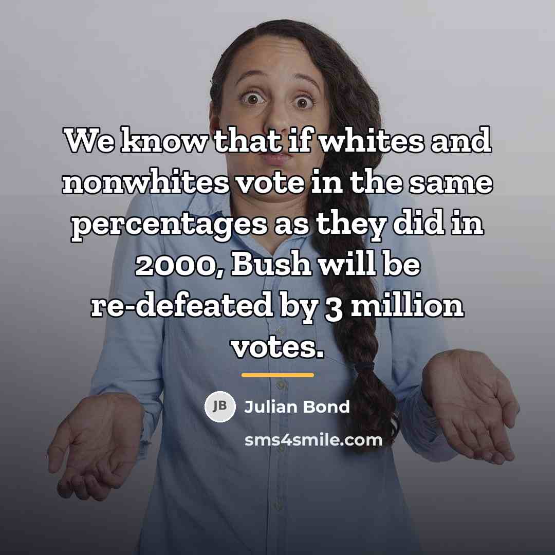 “We know that if whites and nonwhites vote in the…” quote by Julian Bond