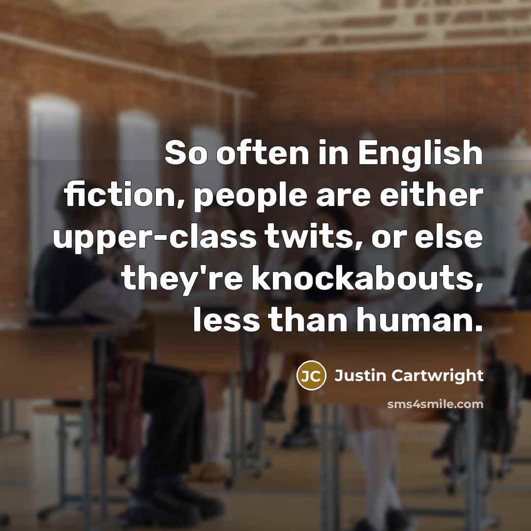 “So often in English fiction, people are either upper-class twits,…” quote by Justin Cartwright
