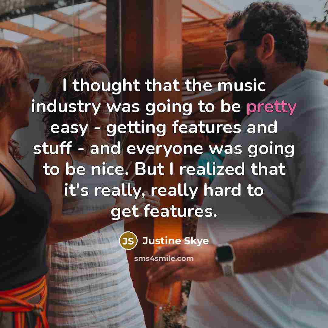 “I thought that the music industry was going to be…” quote by Justine Skye