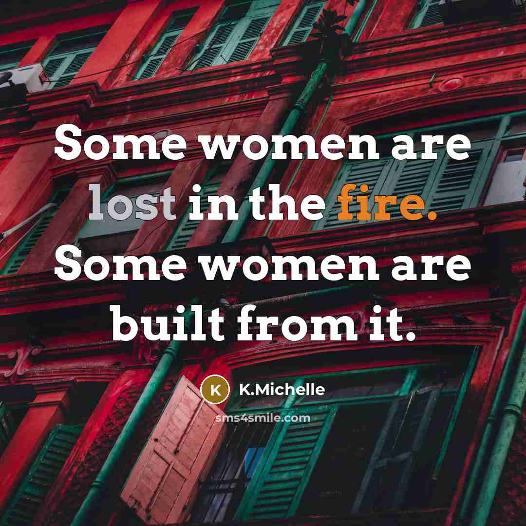 “Some women are lost in the fire. Some women are…” quote by K.Michelle