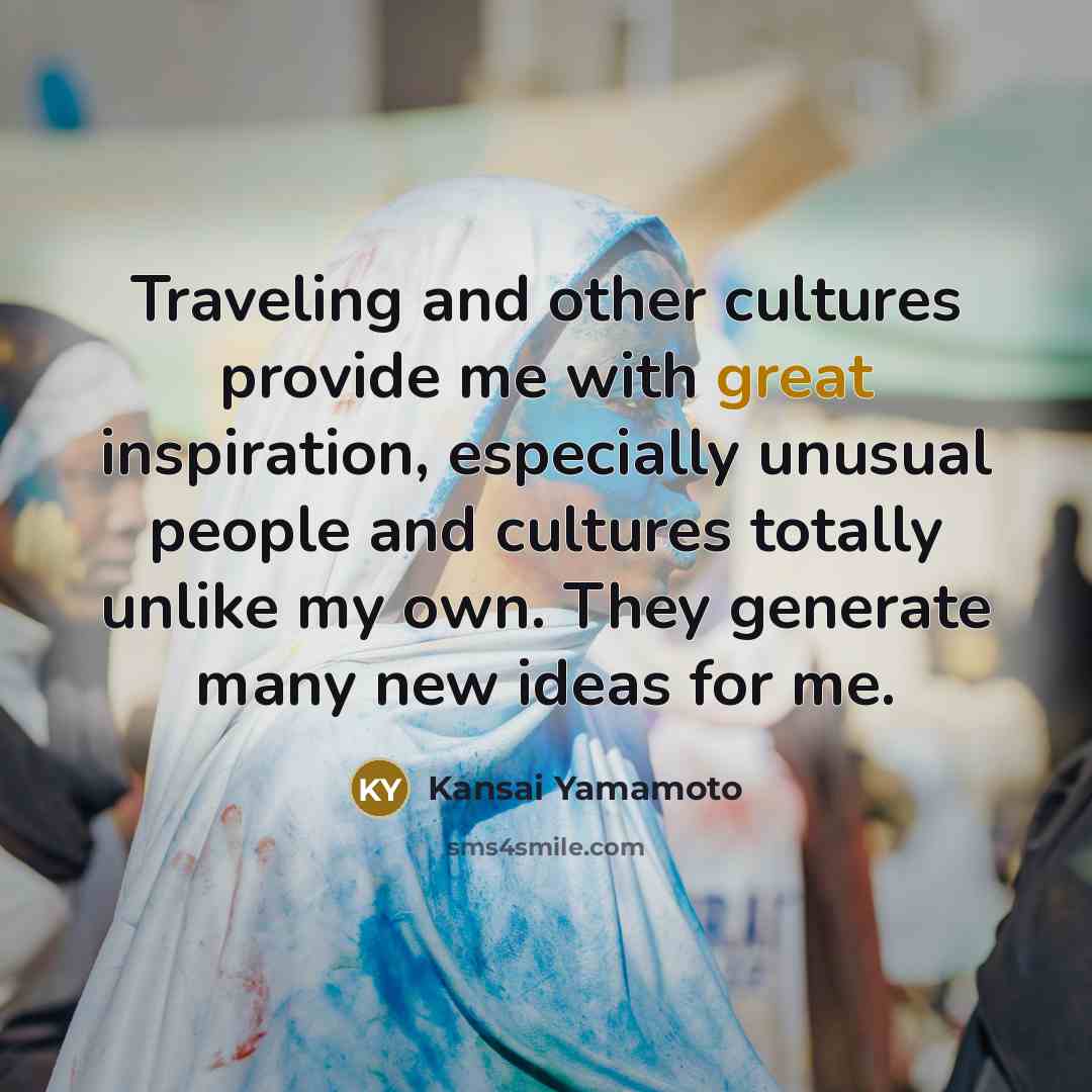 “Traveling and other cultures provide me with great inspiration, especially…” quote by Kansai Yamamoto