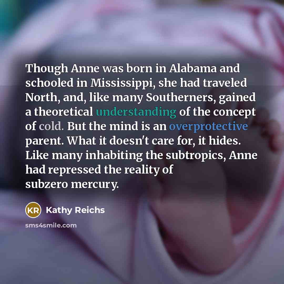 “Though Anne was born in Alabama and schooled in Mississippi,…” quote by Kathy Reichs