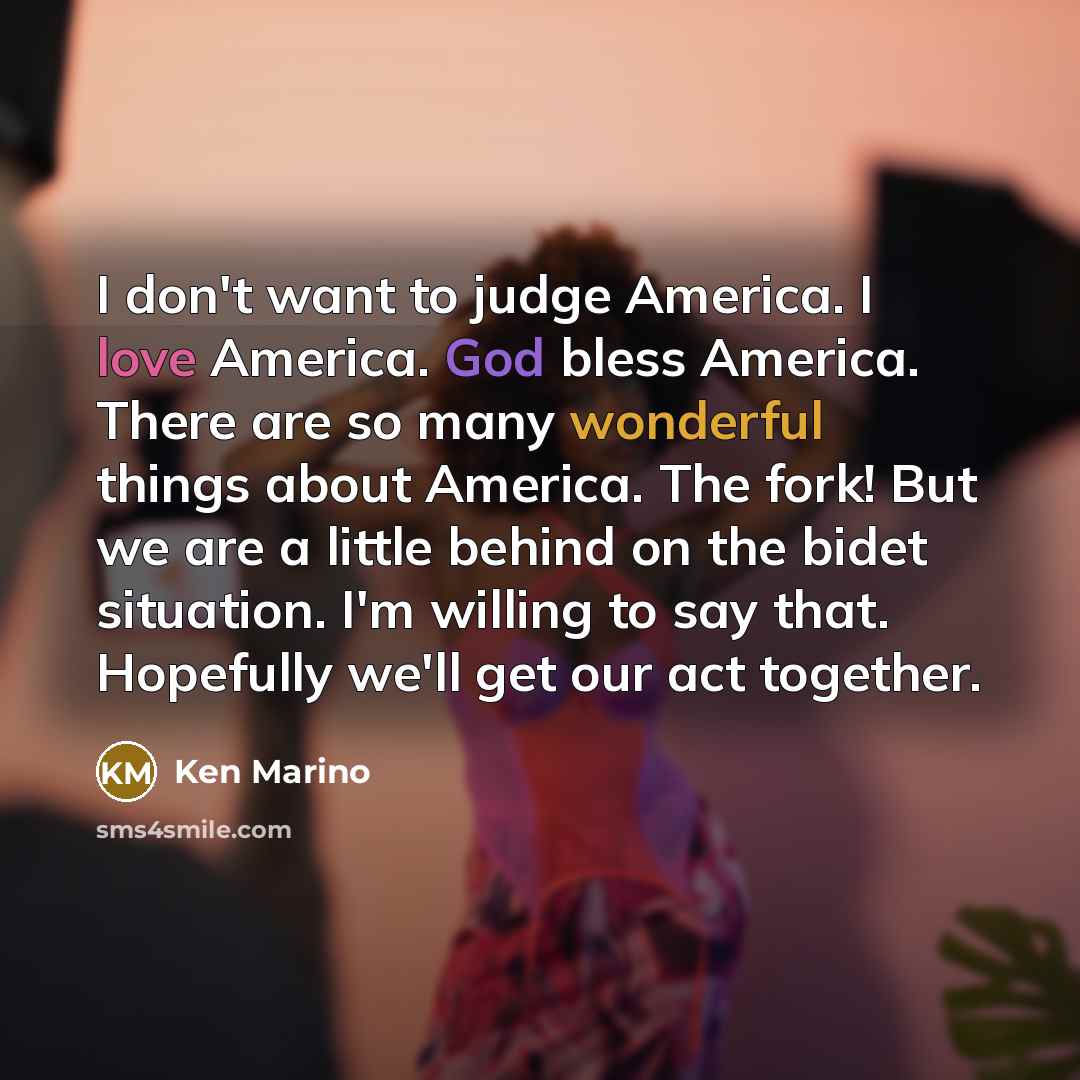 “I don't want to judge America. I love America. God…” quote by Ken Marino