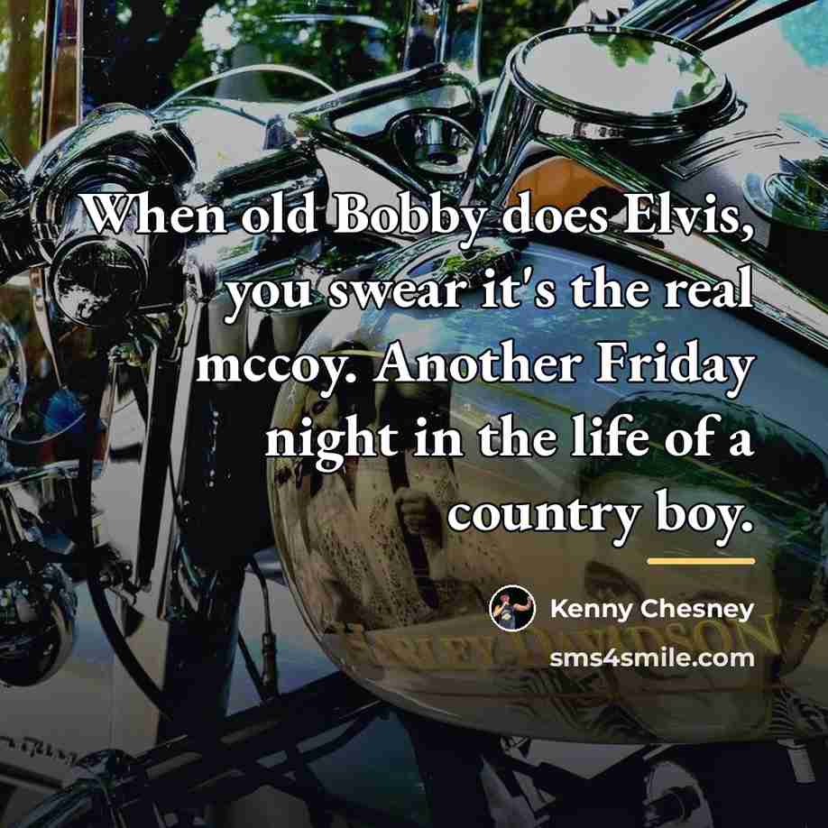 “When old Bobby does Elvis, you swear it's the real…” quote by Kenny Chesney