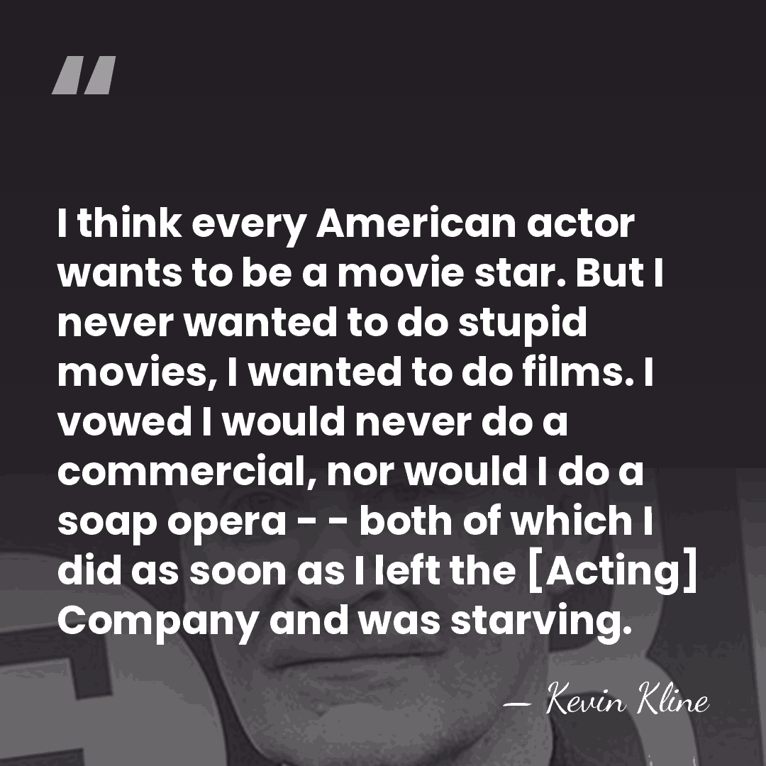 I think every American actor wants to be a movie star. But&hellip; - Kevin Kline