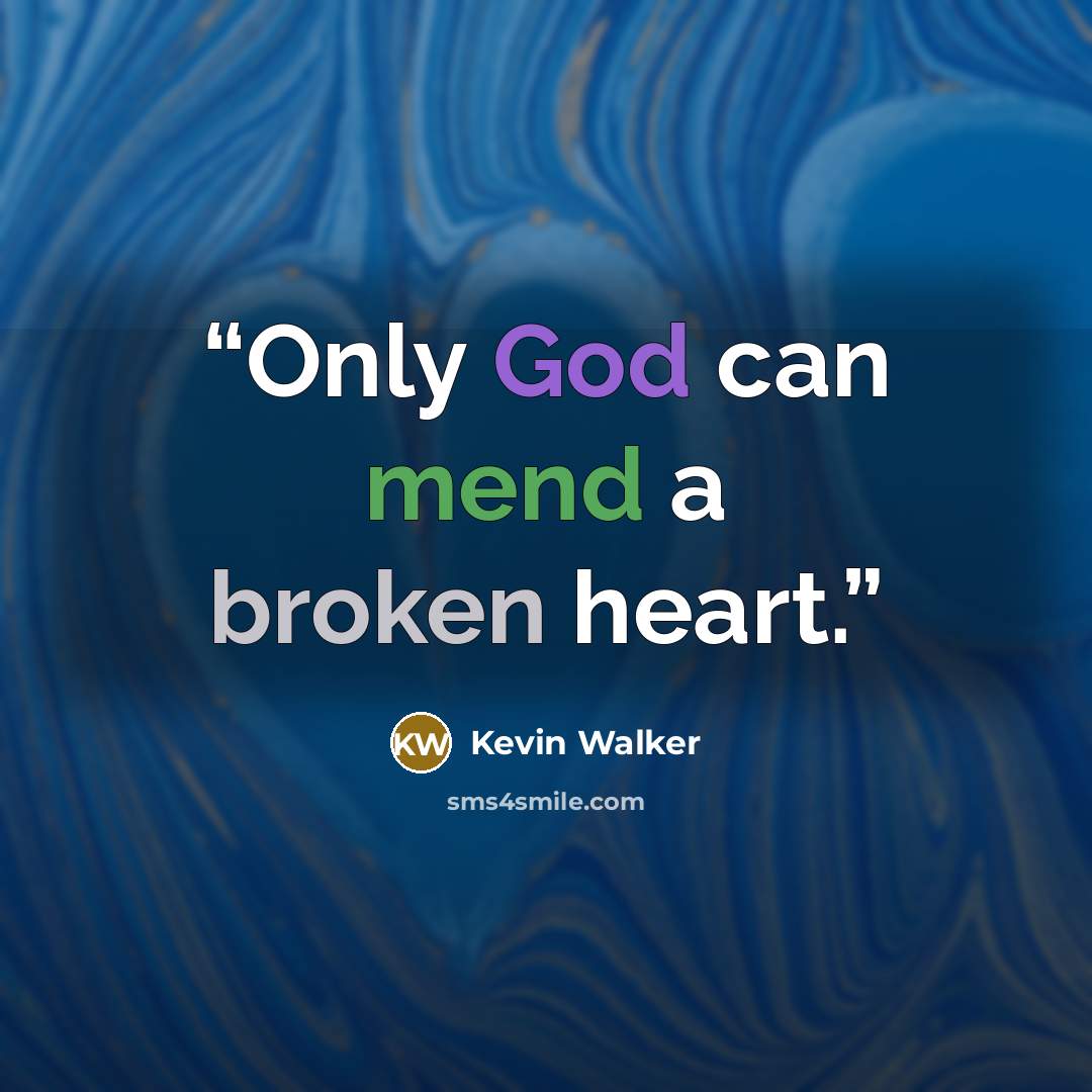 “Only God can mend a broken heart.” quote by Kevin Walker