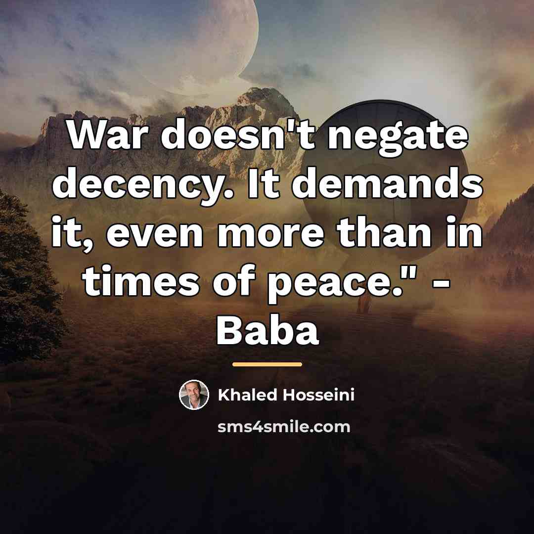 “War doesn't negate decency. It demands it, even more than…” quote by Khaled Hosseini