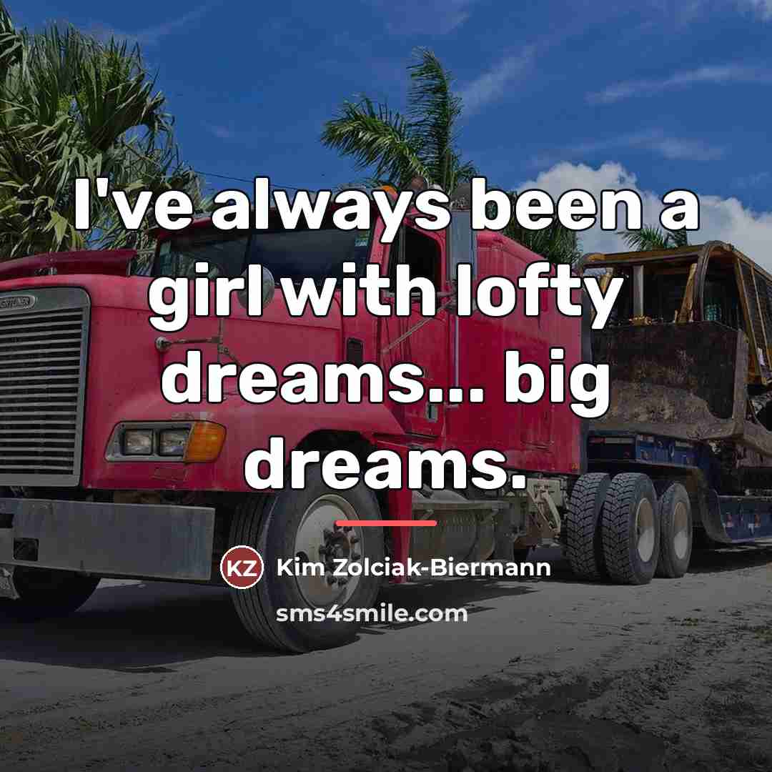 “I've always been a girl with lofty dreams... big dreams.…” quote by Kim Zolciak-Biermann