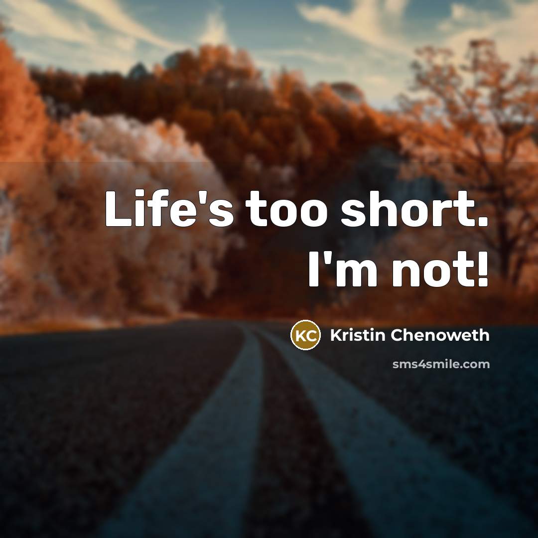 “Life's too short. I'm not!…” quote by Kristin Chenoweth