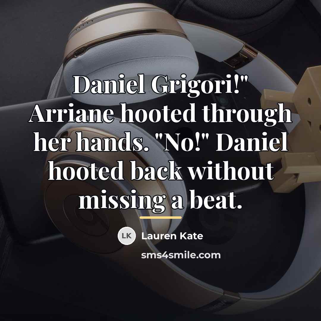 “Daniel Grigori!" Arriane hooted through her hands. "No!" Daniel hooted…” quote by Lauren Kate