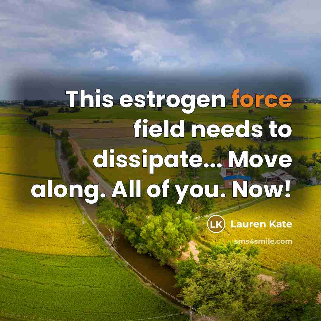 “This estrogen force field needs to dissipate... Move along. All…” quote by Lauren Kate