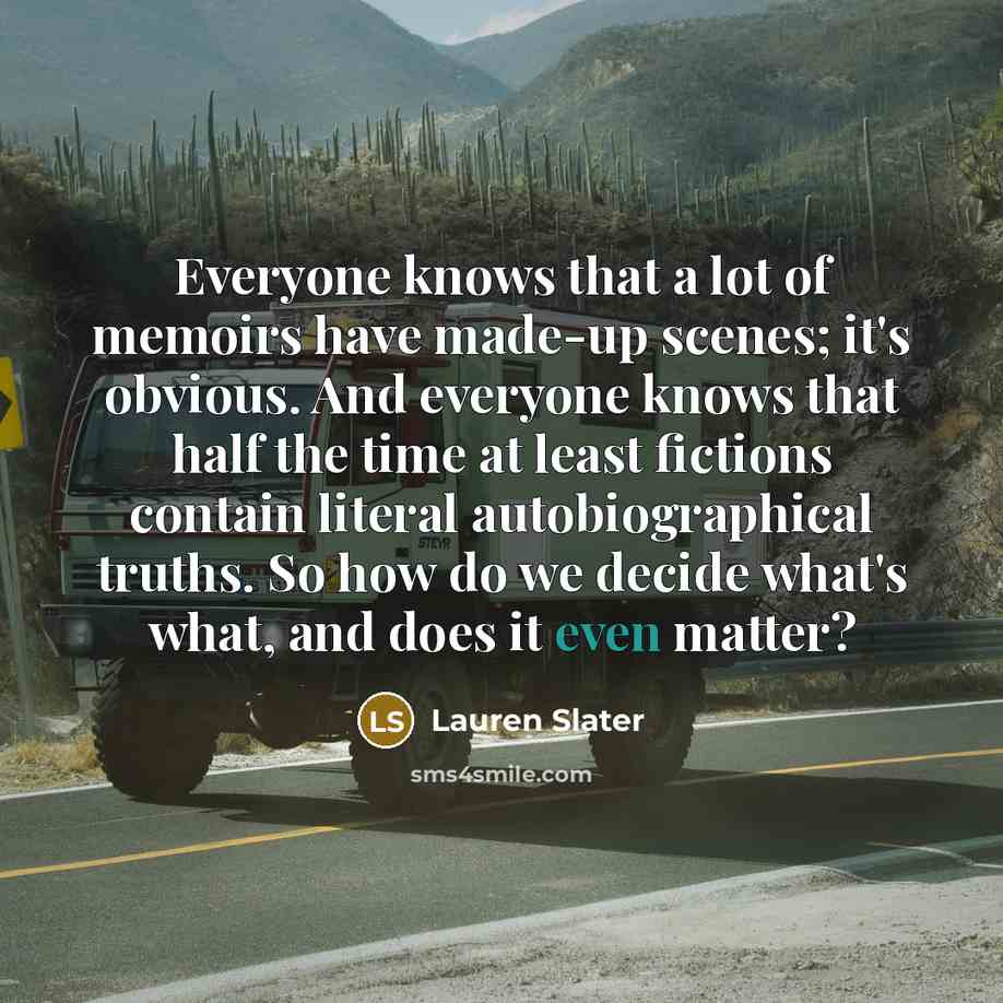 “Everyone knows that a lot of memoirs have made-up scenes;…” quote by Lauren Slater