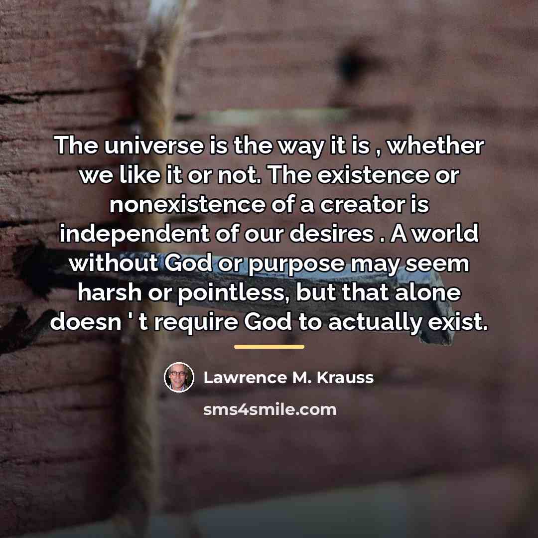 “The universe is the way it is , whether we…” quote by Lawrence M. Krauss