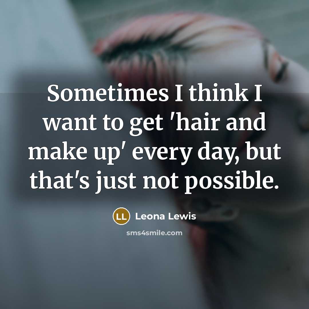 “Sometimes I think I want to get 'hair and make…” quote by Leona Lewis