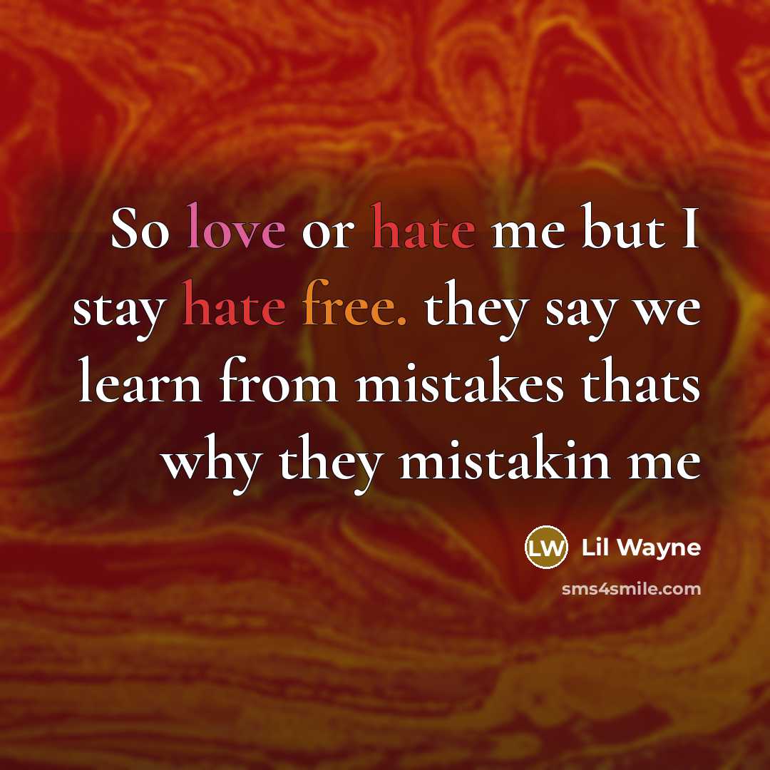 “So love or hate me but I stay hate free. they say we learn from mistakes thats why they mistakin me” quote by Lil Wayne