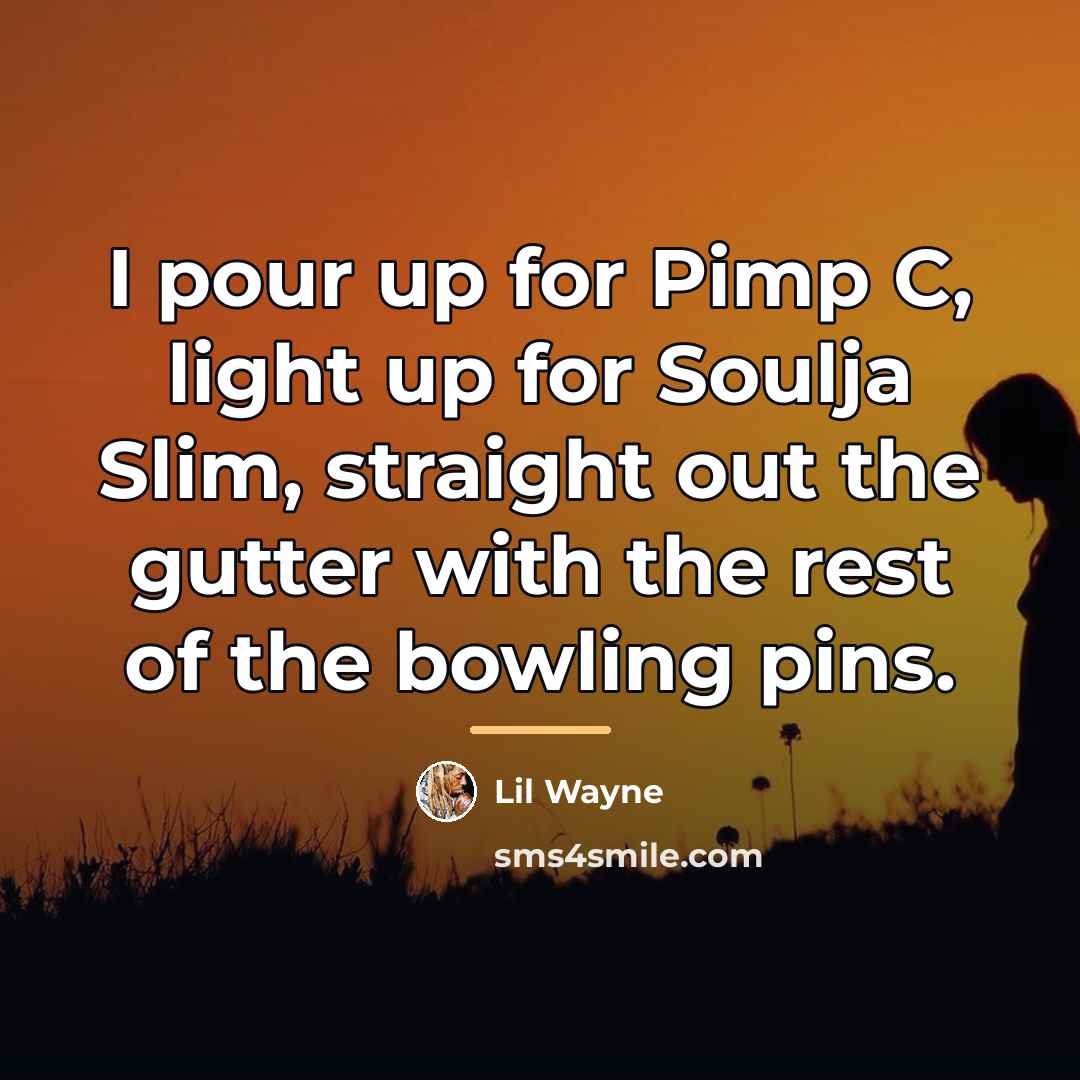 “I pour up for Pimp C, light up for Soulja…” quote by Lil Wayne