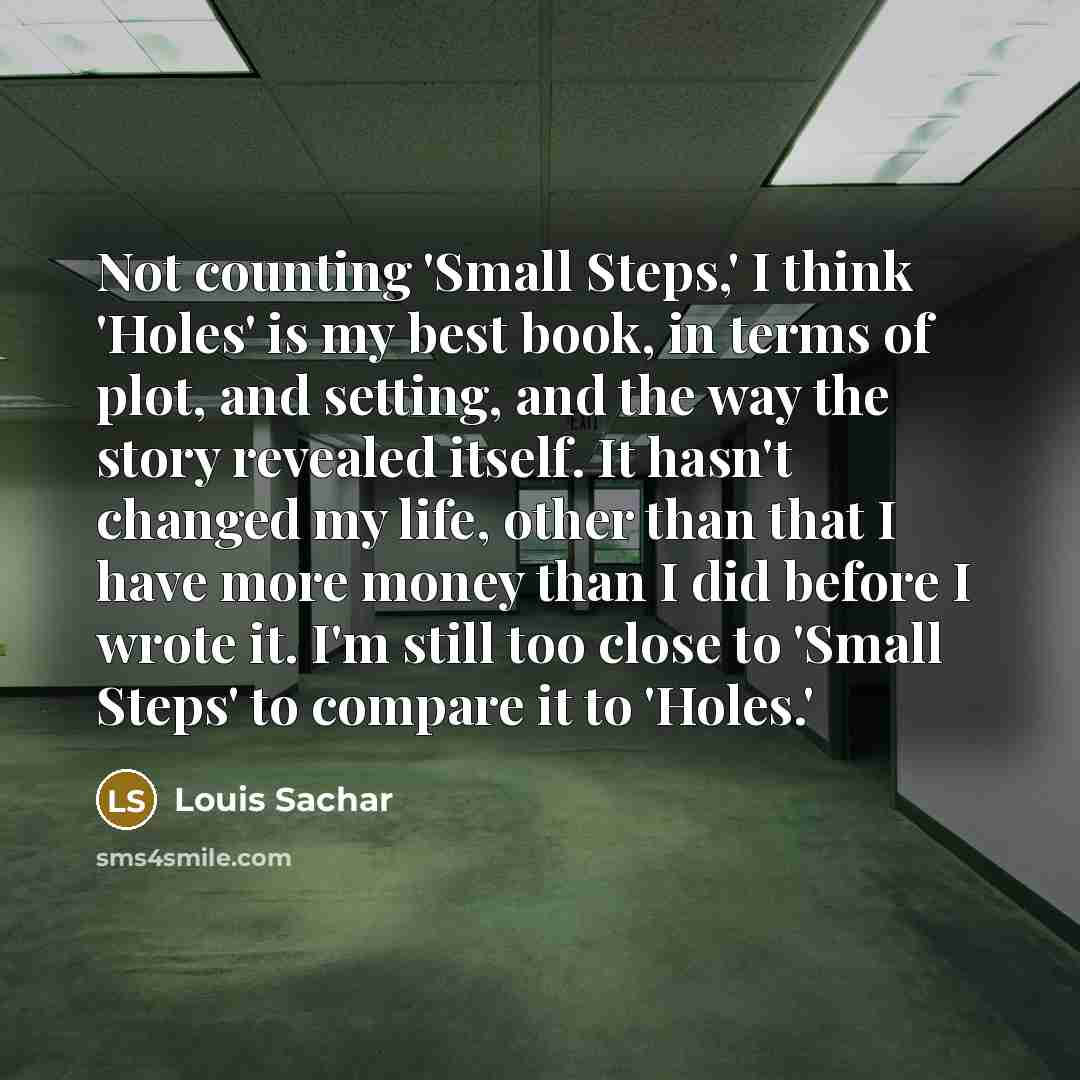 “Not counting 'Small Steps,' I think 'Holes' is my best…” quote by Louis Sachar