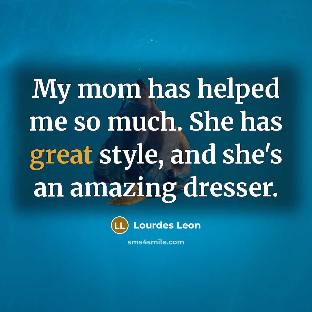 “My mom has helped me so much. She has great…” quote by Lourdes Leon