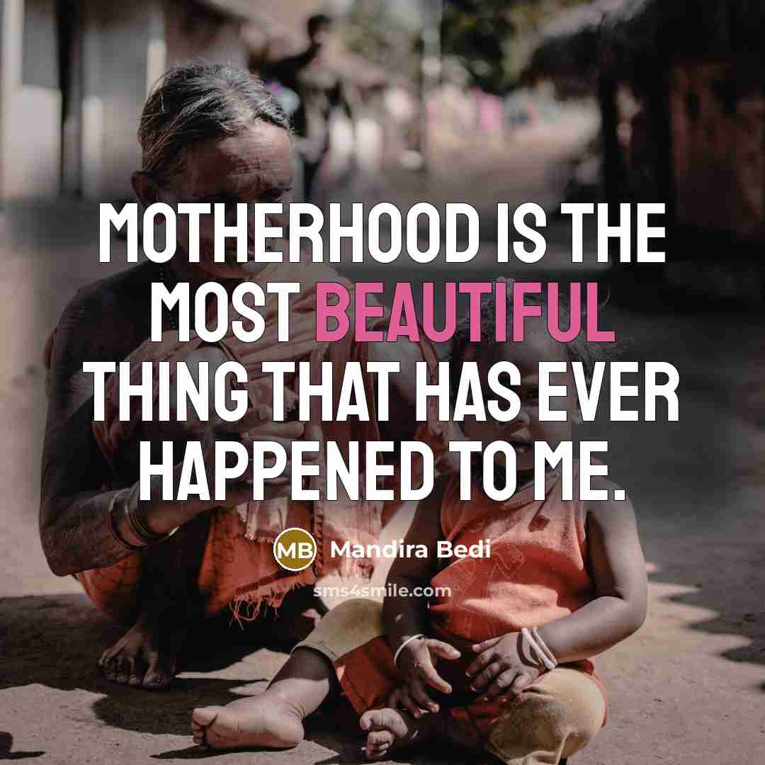 “Motherhood is the most beautiful thing that has ever happened…” quote by Mandira Bedi