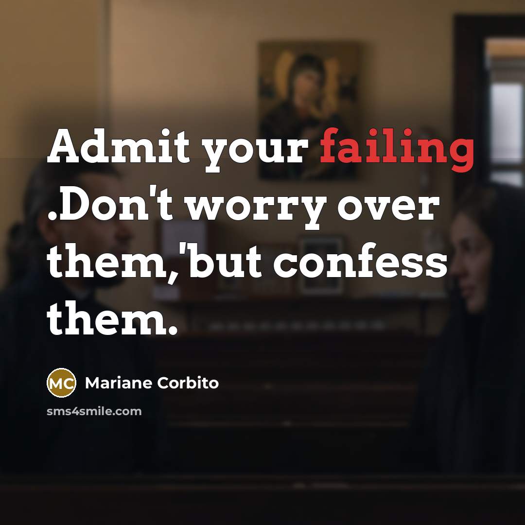“Admit your failing .Don't worry over them,'but confess them.” quote by Mariane Corbito