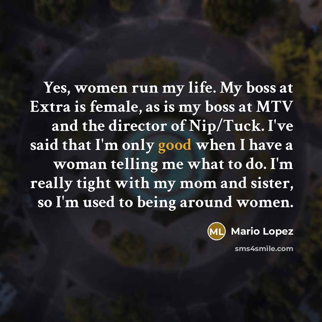 “Yes, women run my life. My boss at Extra is…” quote by Mario Lopez