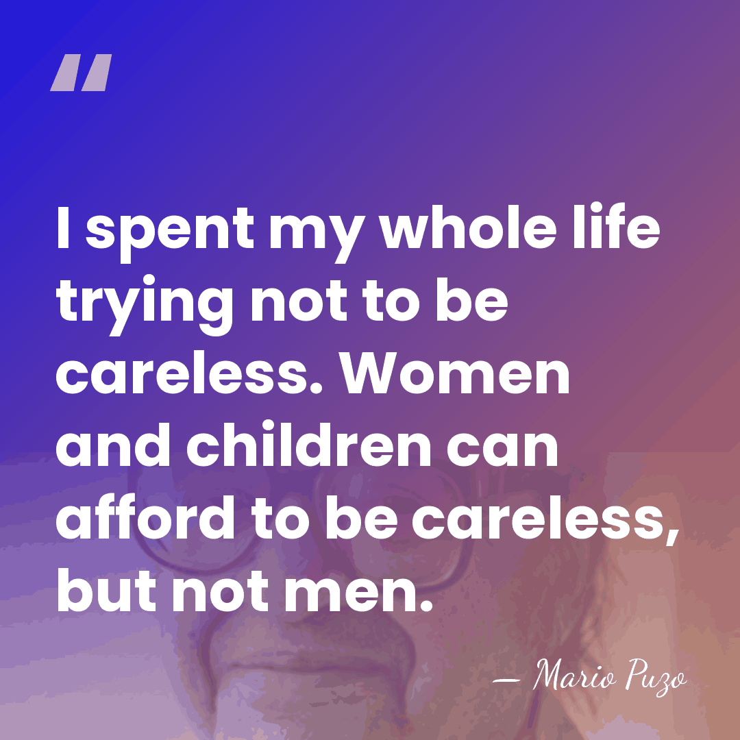 I spent my whole life trying not to be careless. Women and&hellip; - Mario Puzo