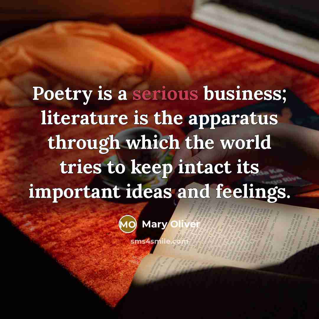 “Poetry is a serious business; literature is the apparatus through…” quote by Mary Oliver