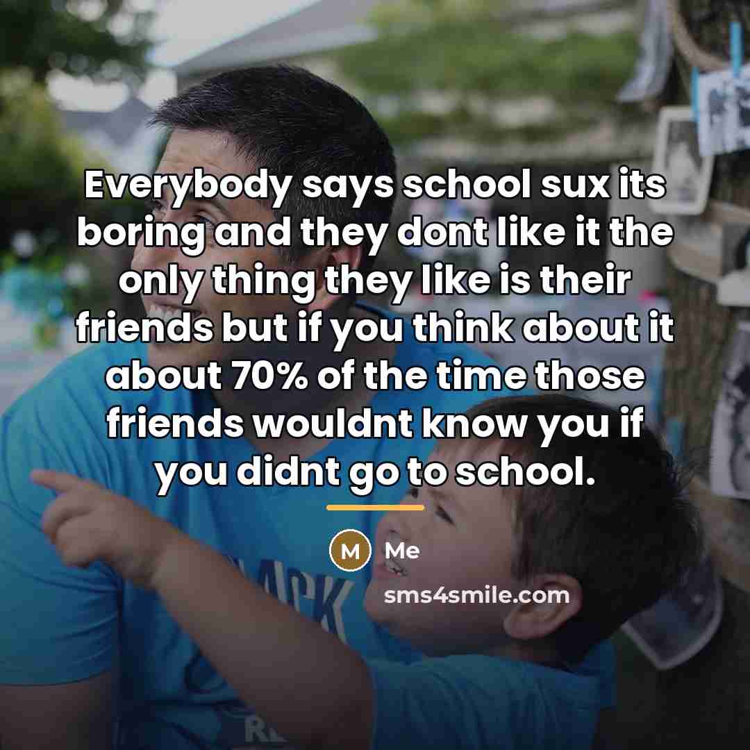 “Everybody says school sux its boring and they dont like…” quote by ME