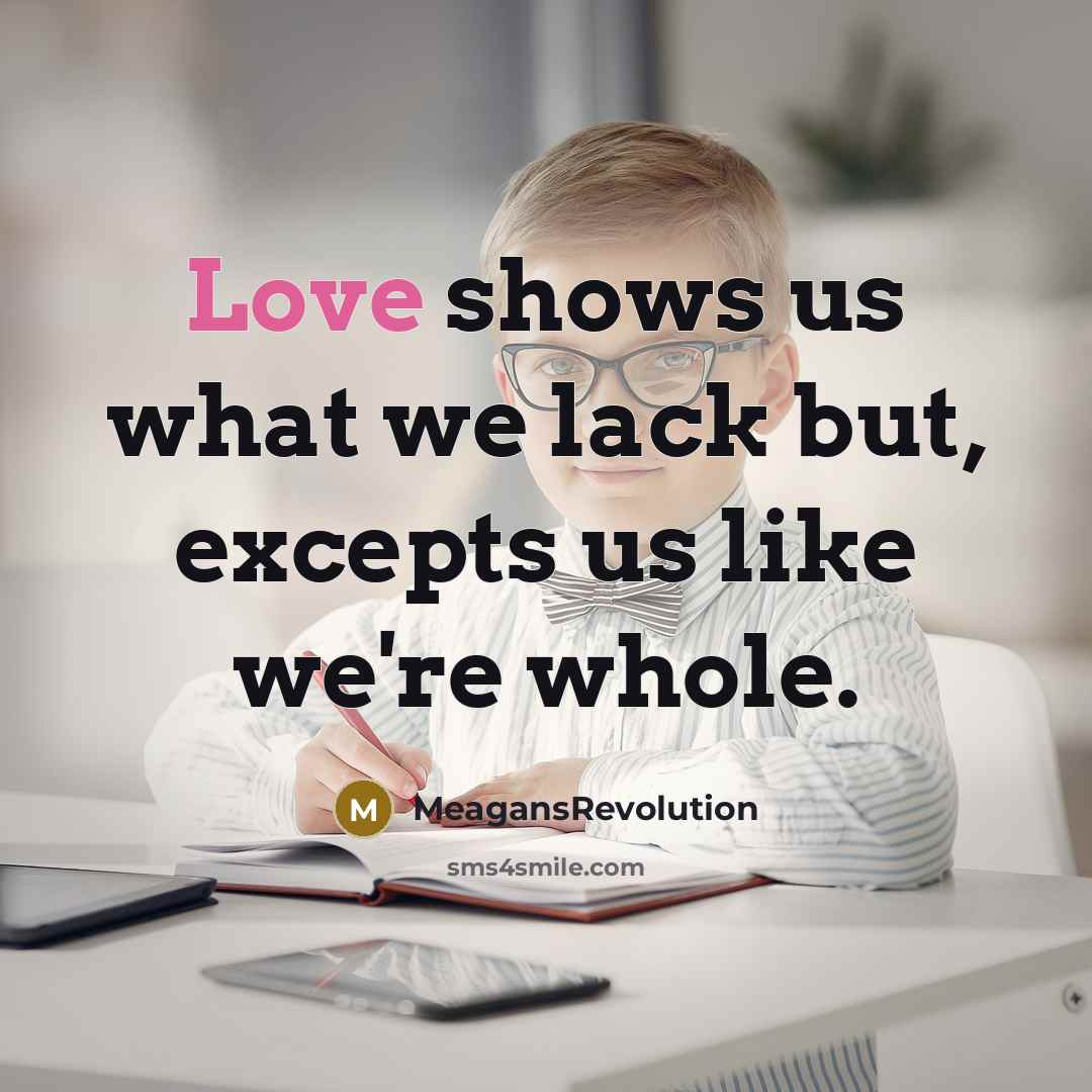 “Love shows us what we lack but, excepts us like…” quote by MeagansRevolution