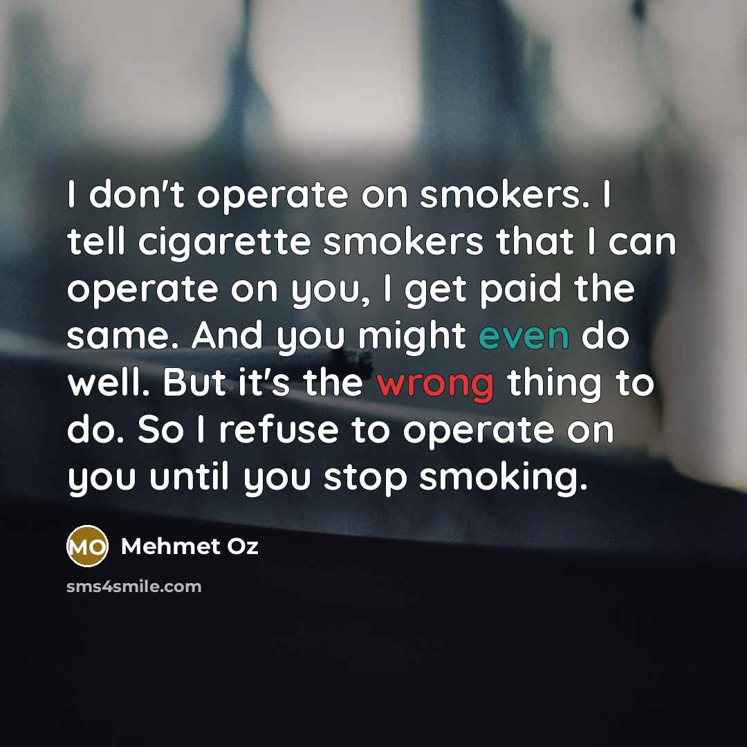 “I don't operate on smokers. I tell cigarette smokers that…” quote by Mehmet Oz