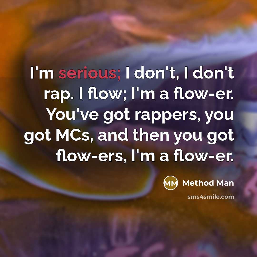 “I'm serious; I don't, I don't rap. I flow; I'm…” quote by Method Man