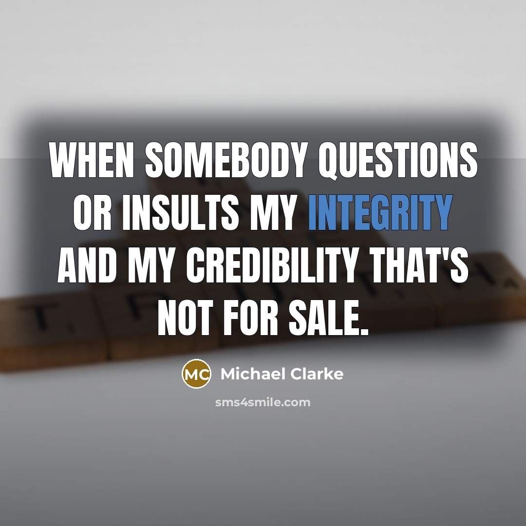 “When somebody questions or insults my integrity and my credibility…” quote by Michael Clarke